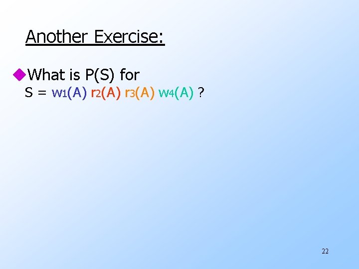 Another Exercise: u. What is P(S) for S = w 1(A) r 2(A) r