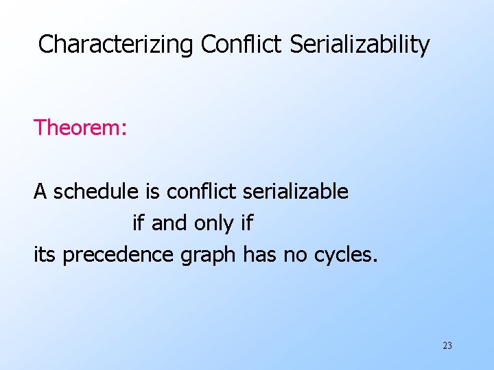 Characterizing Conflict Serializability Theorem: A schedule is conflict serializable if and only if its