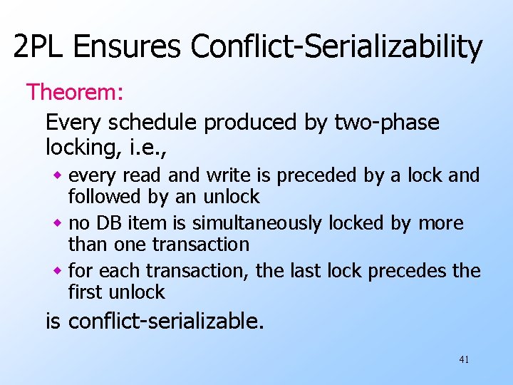2 PL Ensures Conflict-Serializability Theorem: Every schedule produced by two-phase locking, i. e. ,