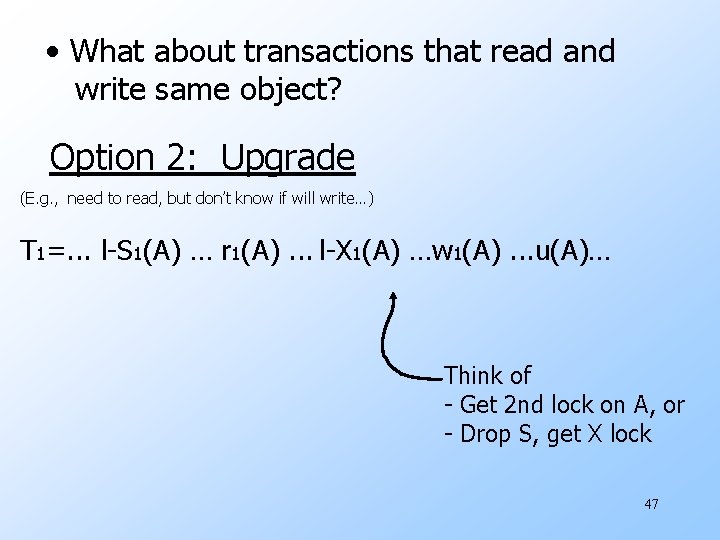  • What about transactions that read and write same object? Option 2: Upgrade