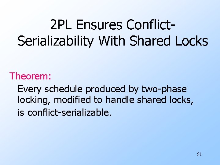 2 PL Ensures Conflict. Serializability With Shared Locks Theorem: Every schedule produced by two-phase