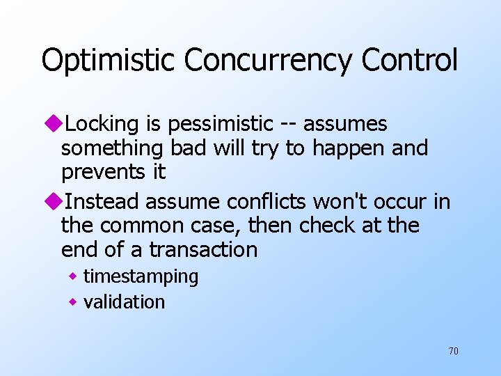 Optimistic Concurrency Control u. Locking is pessimistic -- assumes something bad will try to
