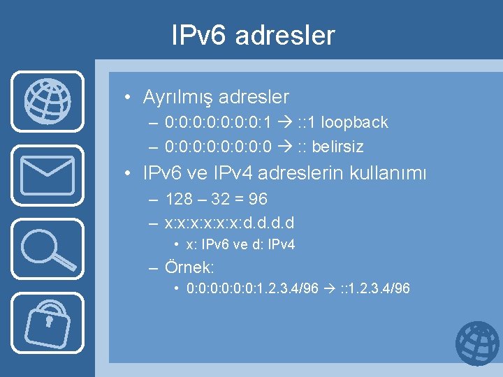 IPv 6 adresler • Ayrılmış adresler – 0: 0: 1 : : 1 loopback