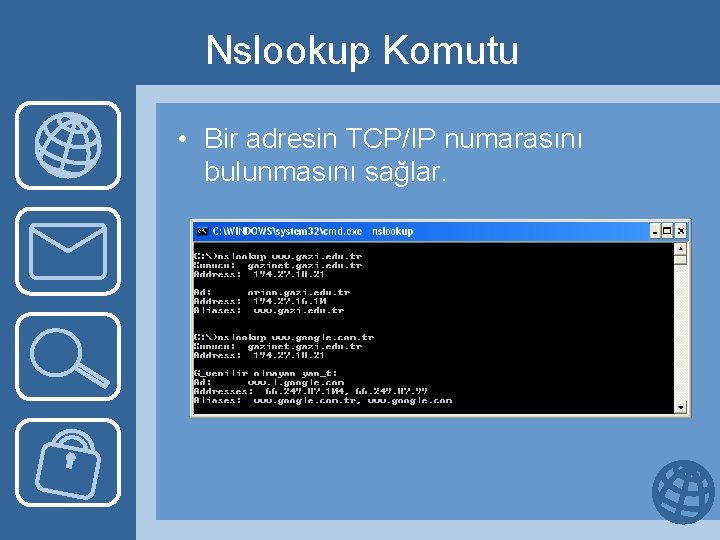Nslookup Komutu • Bir adresin TCP/IP numarasını bulunmasını sağlar. 