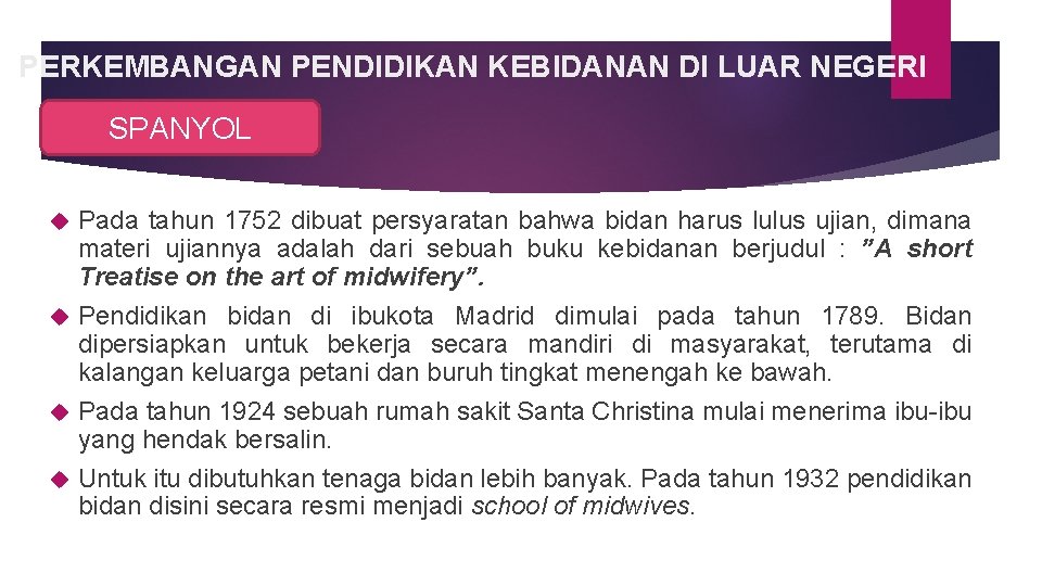 PERKEMBANGAN PENDIDIKAN KEBIDANAN DI LUAR NEGERI SPANYOL Pada tahun 1752 dibuat persyaratan bahwa bidan