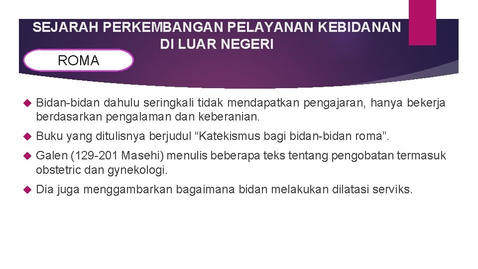 SEJARAH PERKEMBANGAN PELAYANAN KEBIDANAN DI LUAR NEGERI ROMA Bidan-bidan dahulu seringkali tidak mendapatkan pengajaran,