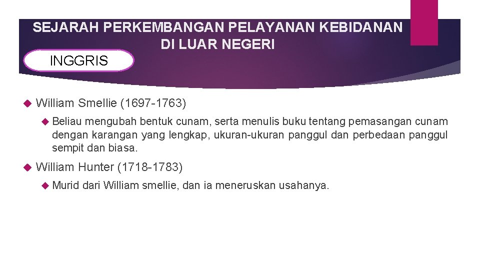 SEJARAH PERKEMBANGAN PELAYANAN KEBIDANAN DI LUAR NEGERI INGGRIS William Smellie (1697 -1763) Beliau mengubah