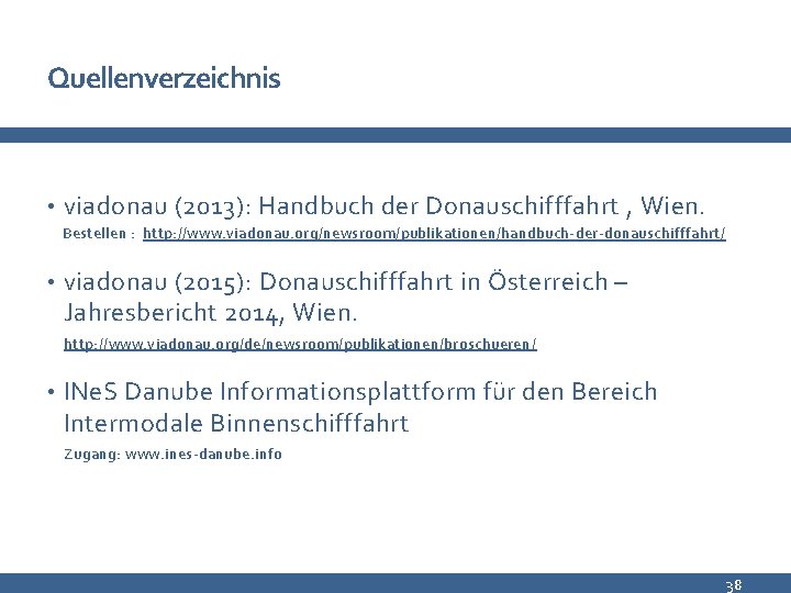 Quellenverzeichnis • viadonau (2013): Handbuch der Donauschifffahrt , Wien. Bestellen : http: //www. viadonau.