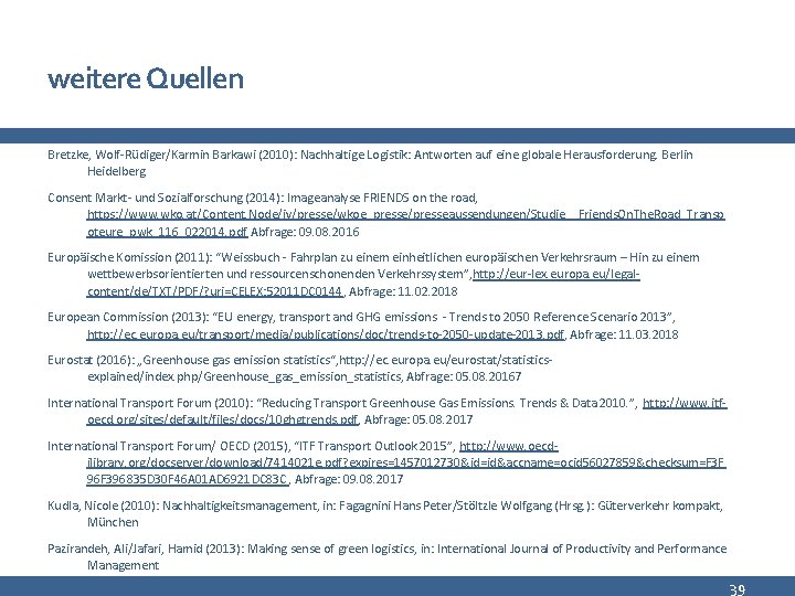 weitere Quellen Bretzke, Wolf-Rüdiger/Karmin Barkawi (2010): Nachhaltige Logistik: Antworten auf eine globale Herausforderung. Berlin