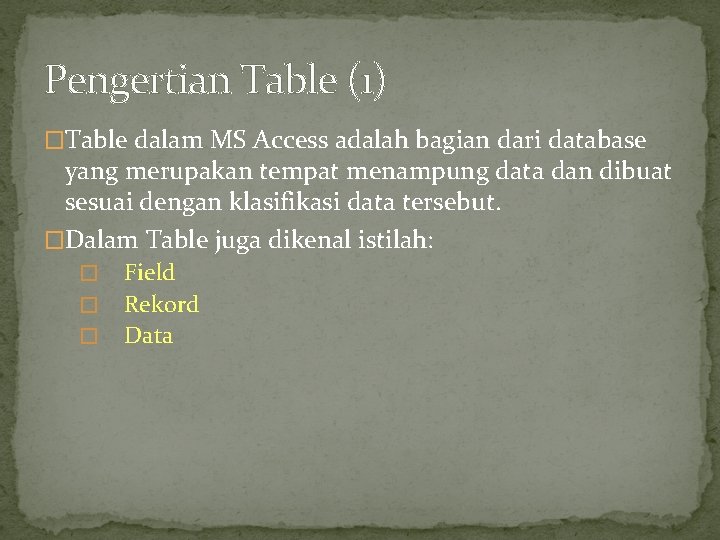 Pengertian Table (1) �Table dalam MS Access adalah bagian dari database yang merupakan tempat