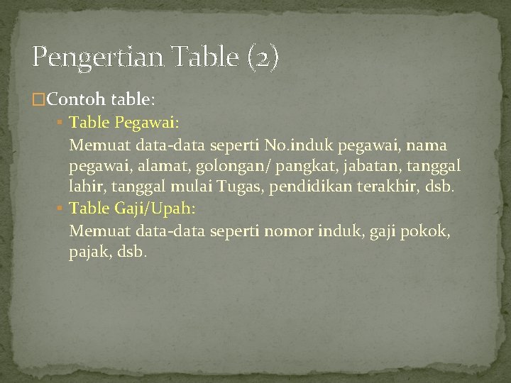 Pengertian Table (2) �Contoh table: § Table Pegawai: Memuat data-data seperti No. induk pegawai,