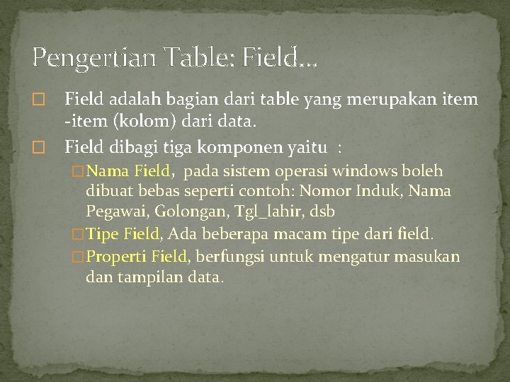 Pengertian Table: Field… Field adalah bagian dari table yang merupakan item -item (kolom) dari