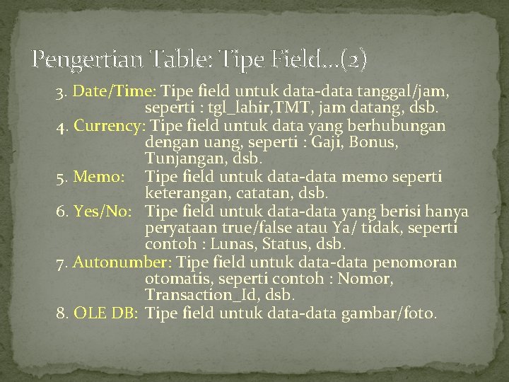 Pengertian Table: Tipe Field…(2) 3. Date/Time: Tipe field untuk data-data tanggal/jam, seperti : tgl_lahir,