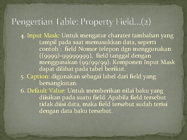 Pengertian Table: Property Field…(2) 4. Input Mask: Untuk mengatur charater tambahan yang tampil pada