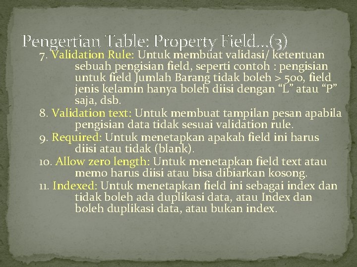 Pengertian Table: Property Field…(3) 7. Validation Rule: Untuk membuat validasi/ ketentuan sebuah pengisian field,