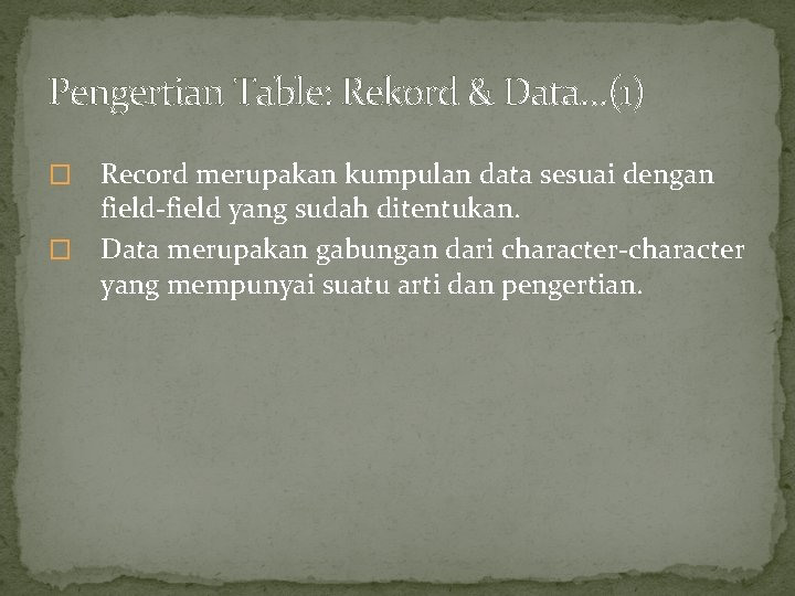 Pengertian Table: Rekord & Data…(1) Record merupakan kumpulan data sesuai dengan field-field yang sudah