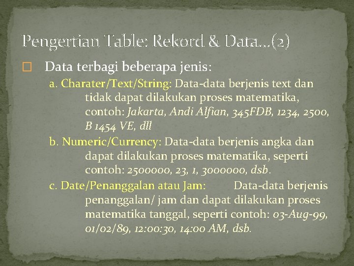 Pengertian Table: Rekord & Data…(2) � Data terbagi beberapa jenis: a. Charater/Text/String: Data-data berjenis