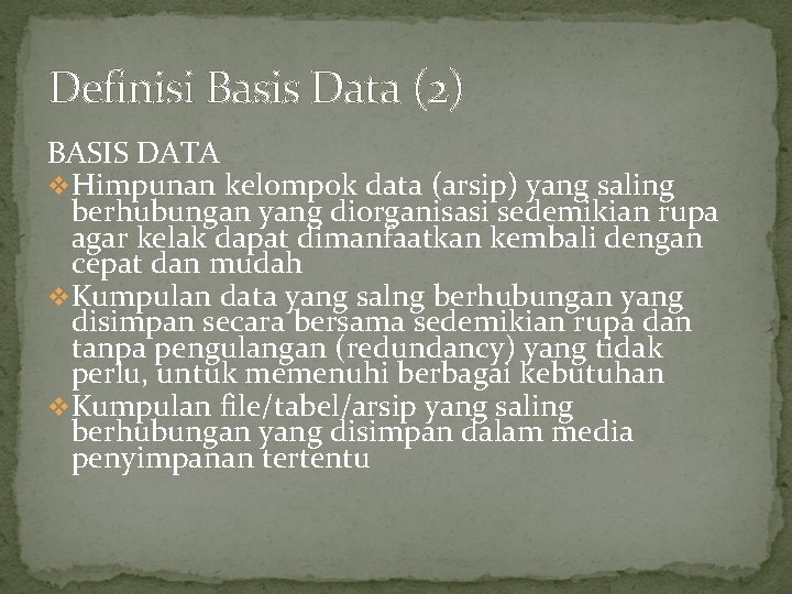 Definisi Basis Data (2) BASIS DATA v. Himpunan kelompok data (arsip) yang saling berhubungan