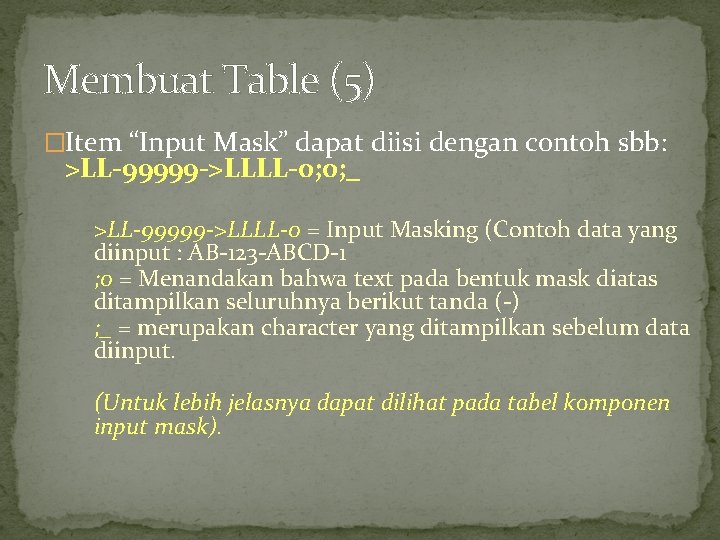 Membuat Table (5) �Item “Input Mask” dapat diisi dengan contoh sbb: >LL-99999 ->LLLL-0; 0;