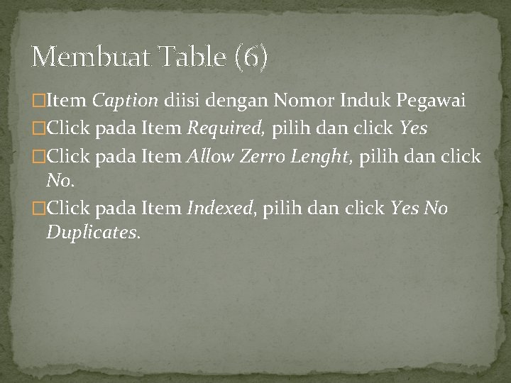 Membuat Table (6) �Item Caption diisi dengan Nomor Induk Pegawai �Click pada Item Required,