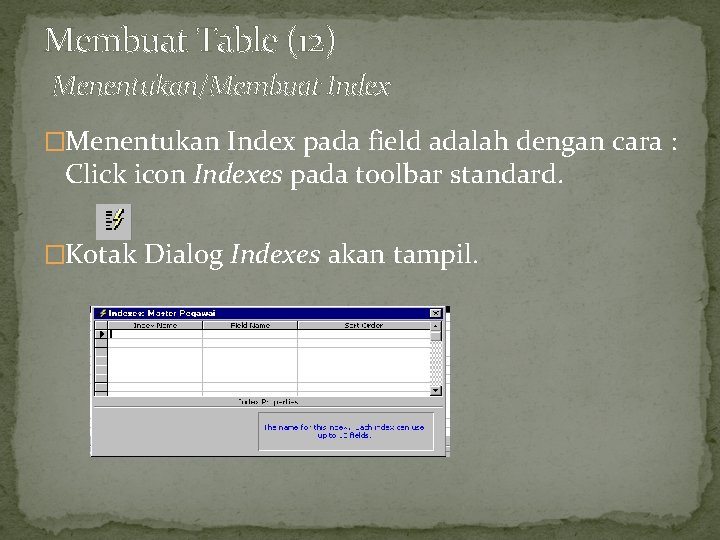 Membuat Table (12) Menentukan/Membuat Index �Menentukan Index pada field adalah dengan cara : Click