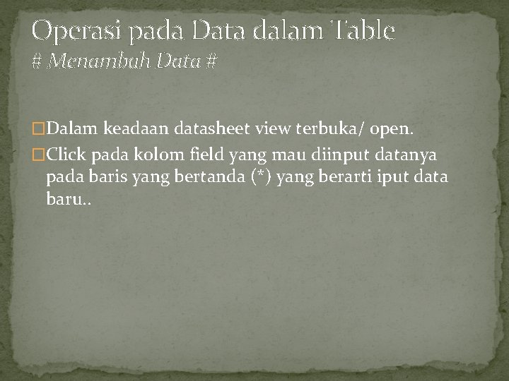 Operasi pada Data dalam Table # Menambah Data # �Dalam keadaan datasheet view terbuka/