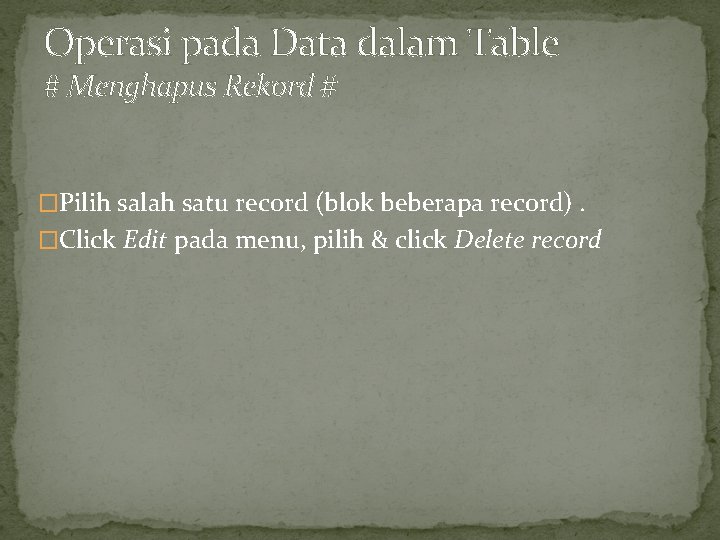 Operasi pada Data dalam Table # Menghapus Rekord # �Pilih salah satu record (blok