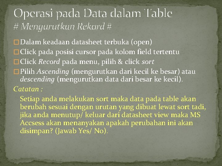 Operasi pada Data dalam Table # Mengurutkan Rekord # � Dalam keadaan datasheet terbuka