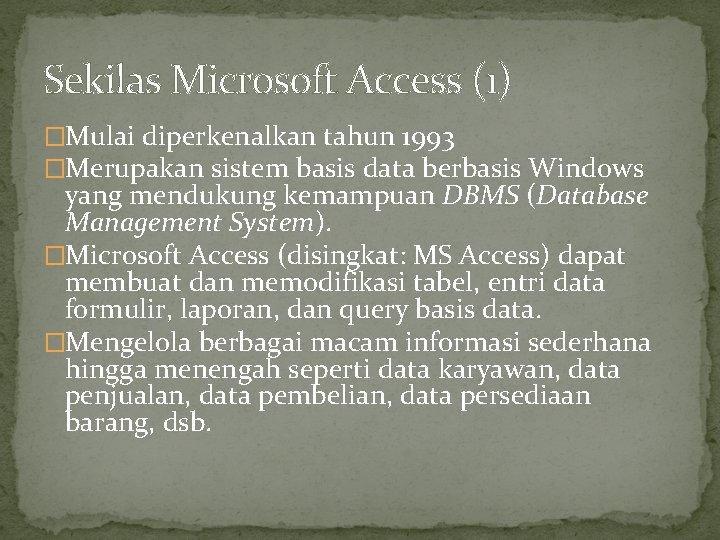 Sekilas Microsoft Access (1) �Mulai diperkenalkan tahun 1993 �Merupakan sistem basis data berbasis Windows