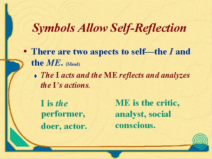 Symbols Allow Self-Reflection • There are two aspects to self—the I and the ME. Symbols Allow Self-Reflection • There are two aspects to self—the I and the ME.