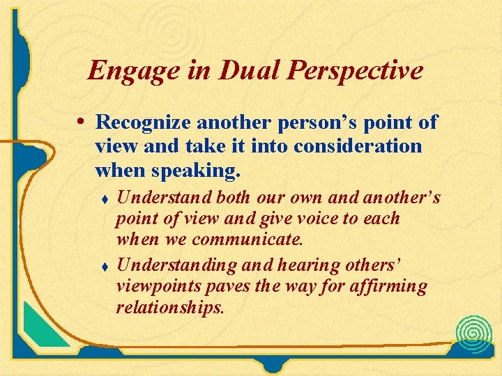 Engage in Dual Perspective • Recognize another person’s point of view and take it Engage in Dual Perspective • Recognize another person’s point of view and take it