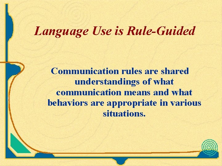 Language Use is Rule-Guided Communication rules are shared understandings of what communication means and Language Use is Rule-Guided Communication rules are shared understandings of what communication means and