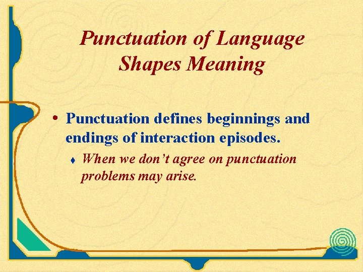 Punctuation of Language Shapes Meaning • Punctuation defines beginnings and endings of interaction episodes. Punctuation of Language Shapes Meaning • Punctuation defines beginnings and endings of interaction episodes.