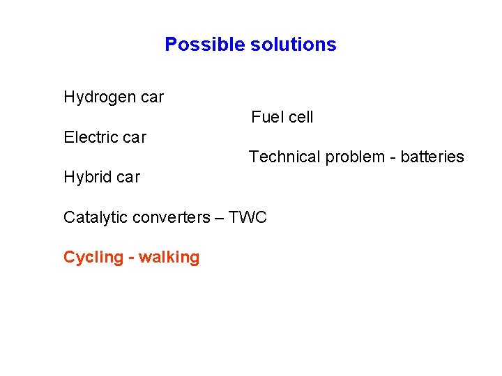 Possible solutions Hydrogen car Fuel cell Electric car Technical problem - batteries Hybrid car