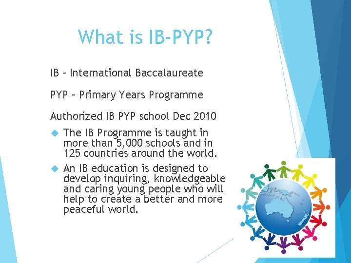 What is IB-PYP? IB – International Baccalaureate PYP – Primary Years Programme Authorized IB