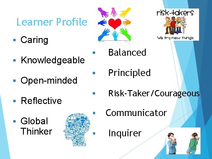 Learner Profile § § § Caring Knowledgeable Open-minded Reflective Global Thinker § Balanced §