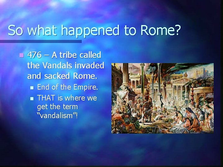 So what happened to Rome? n 476 – A tribe called the Vandals invaded