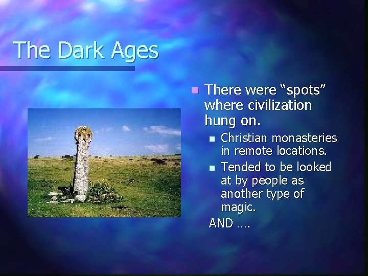 The Dark Ages n There were “spots” where civilization hung on. Christian monasteries in