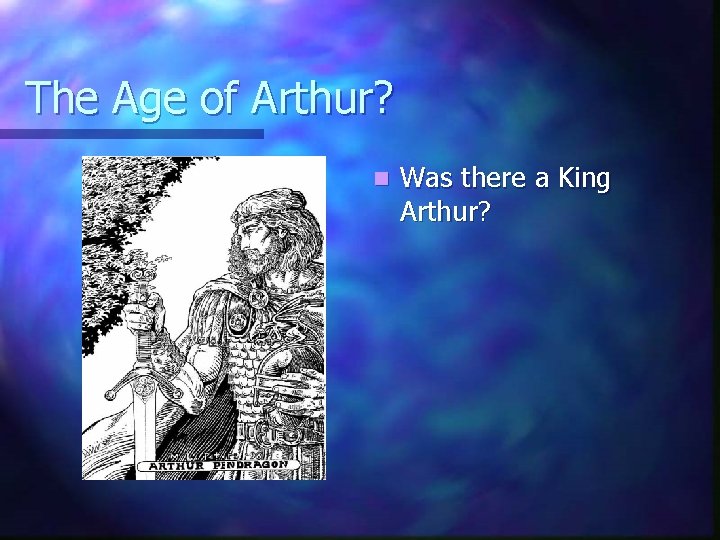 The Age of Arthur? n Was there a King Arthur? 