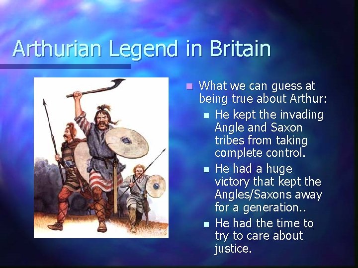 Arthurian Legend in Britain n What we can guess at being true about Arthur: