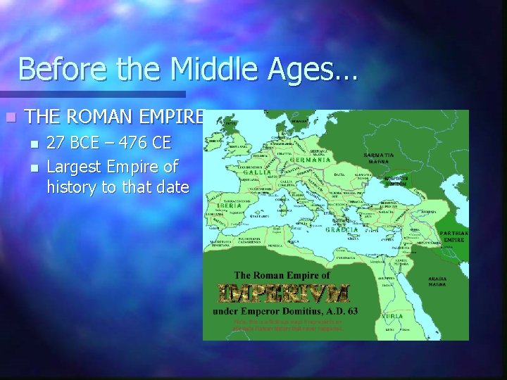 Before the Middle Ages… n THE ROMAN EMPIRE n n 27 BCE – 476