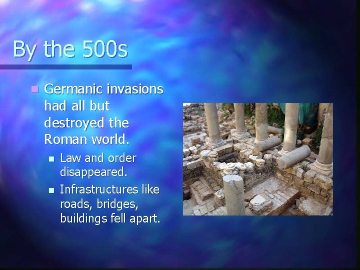 By the 500 s n Germanic invasions had all but destroyed the Roman world.