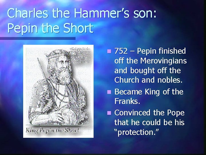 Charles the Hammer’s son: Pepin the Short 752 – Pepin finished off the Merovingians