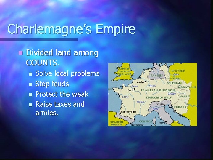 Charlemagne’s Empire n Divided land among COUNTS. n n Solve local problems Stop feuds