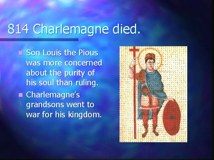 814 Charlemagne died. Son Louis the Pious was more concerned about the purity of