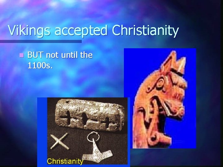 Vikings accepted Christianity n BUT not until the 1100 s. 