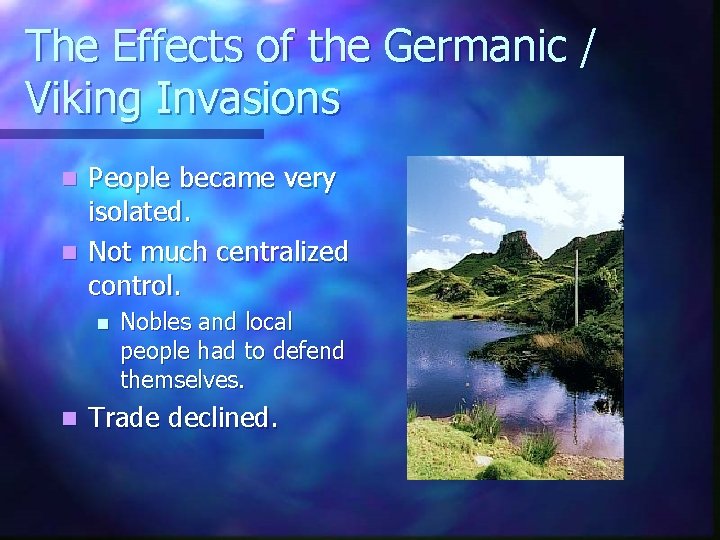 The Effects of the Germanic / Viking Invasions People became very isolated. n Not