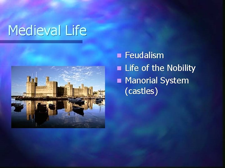 Medieval Life Feudalism n Life of the Nobility n Manorial System (castles) n 