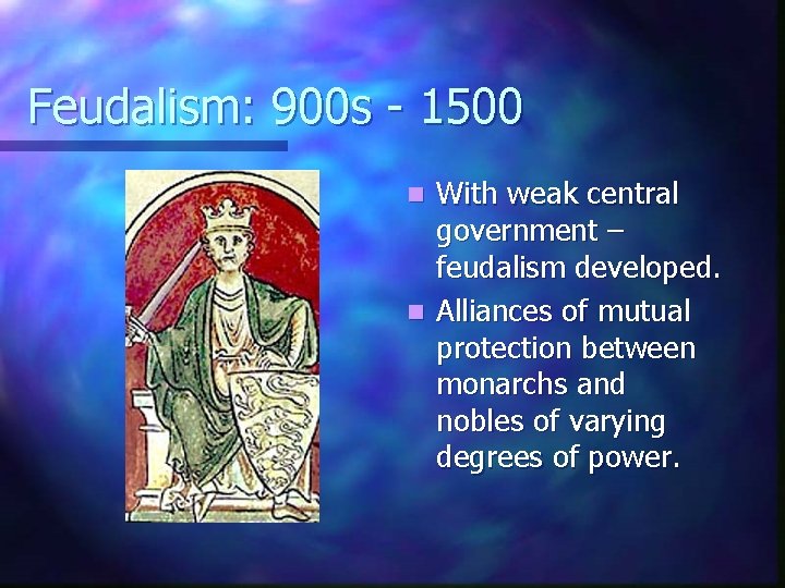 Feudalism: 900 s - 1500 With weak central government – feudalism developed. n Alliances