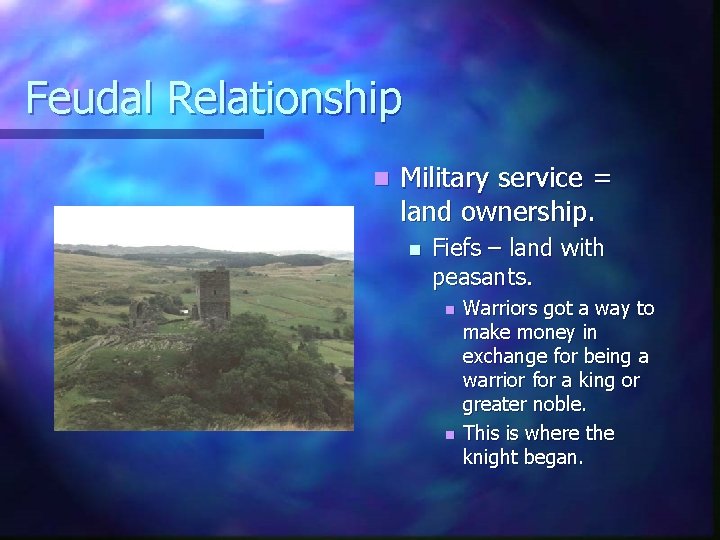 Feudal Relationship n Military service = land ownership. n Fiefs – land with peasants.